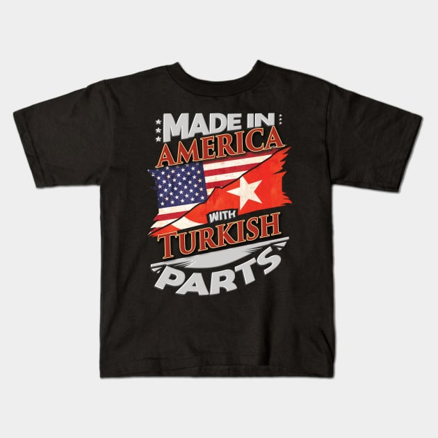 Made In America With Turkish Parts - Gift for Turkish From Turkey Kids T-Shirt by Country Flags